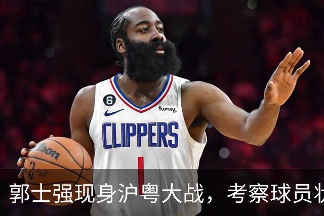 郭士强现身沪粤大战，考察球员状态，为下个月世预赛做准备！
